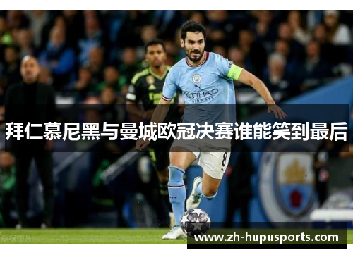 拜仁慕尼黑与曼城欧冠决赛谁能笑到最后 拜仁慕尼黑与曼城欧冠决赛谁能笑到最后
