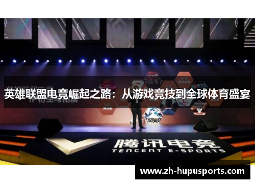 英雄联盟电竞崛起之路:从游戏竞技到全球体育盛宴 英雄联盟电竞崛起之路:从游戏竞技到全球体育盛宴