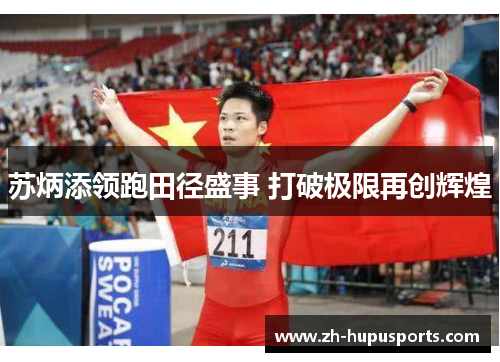 苏炳添领跑田径盛事 打破极限再创辉煌 苏炳添领跑田径盛事 打破极限再创辉煌