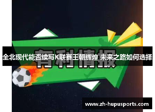 全北现代能否续写K联赛王朝辉煌 未来之路如何选择