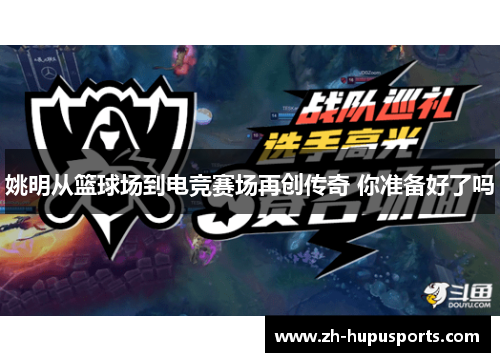 姚明从篮球场到电竞赛场再创传奇 你准备好了吗