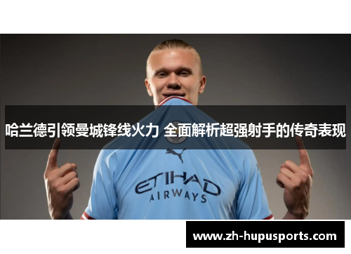 哈兰德引领曼城锋线火力 全面解析超强射手的传奇表现