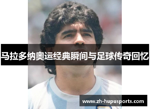 马拉多纳奥运经典瞬间与足球传奇回忆