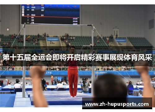 第十五届全运会即将开启精彩赛事展现体育风采