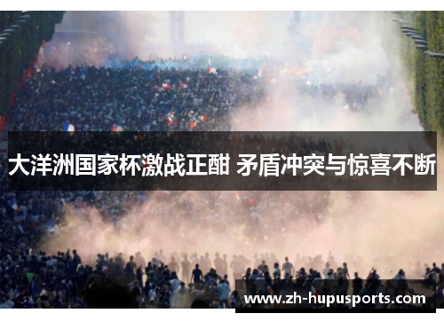 大洋洲国家杯激战正酣 矛盾冲突与惊喜不断 大洋洲国家杯激战正酣 矛盾冲突与惊喜不断
