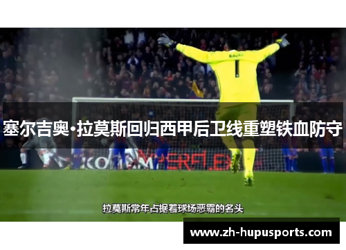 塞尔吉奥·拉莫斯回归西甲后卫线重塑铁血防守