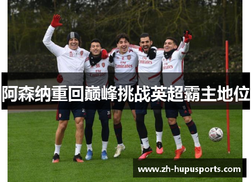 阿森纳重回巅峰挑战英超霸主地位