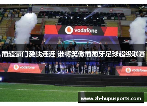 葡超豪门激战连连 谁将笑傲葡萄牙足球超级联赛