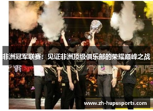 非洲冠军联赛：见证非洲顶级俱乐部的荣耀巅峰之战