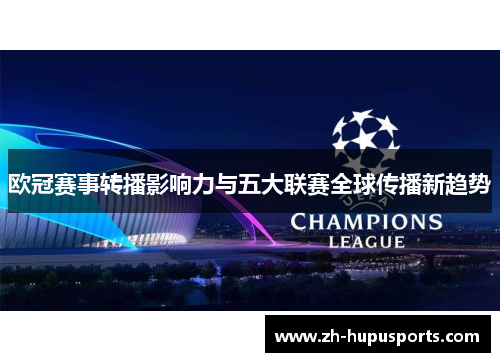 欧冠赛事转播影响力与五大联赛全球传播新趋势