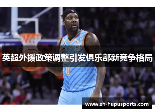 英超外援政策调整引发俱乐部新竞争格局