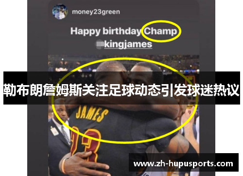 勒布朗詹姆斯关注足球动态引发球迷热议 勒布朗詹姆斯关注足球动态引发球迷热议