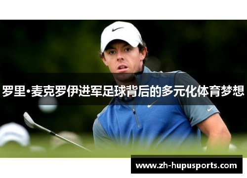 罗里·麦克罗伊进军足球背后的多元化体育梦想